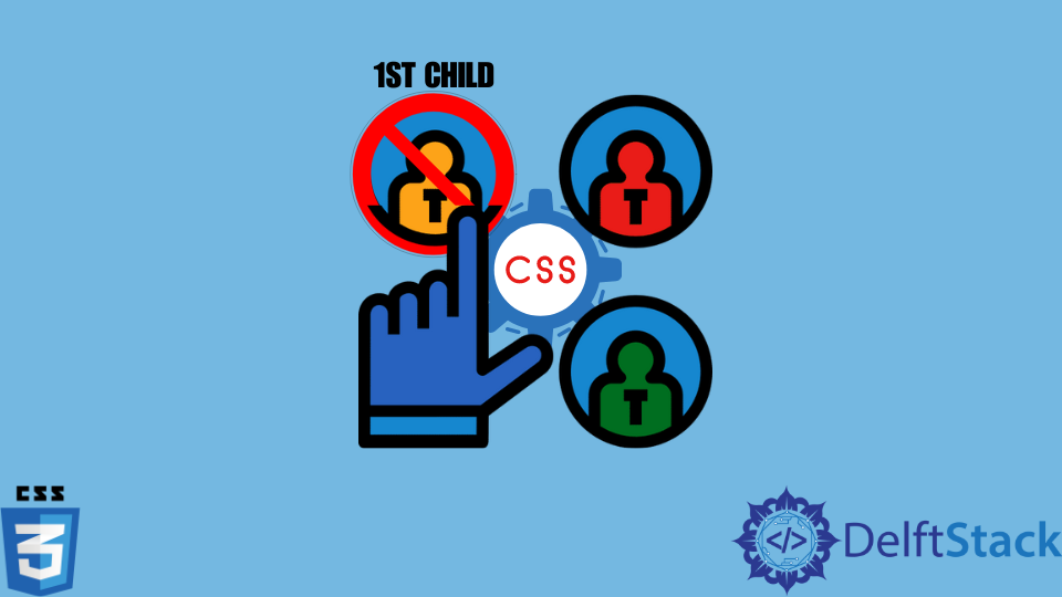 not-to-select-the-first-child-in-css-delft-stack